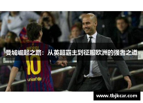 曼城崛起之路：从英超霸主到征服欧洲的强者之道