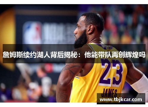 詹姆斯续约湖人背后揭秘：他能带队再创辉煌吗