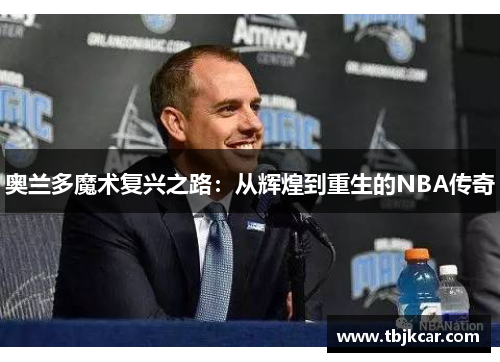 奥兰多魔术复兴之路：从辉煌到重生的NBA传奇