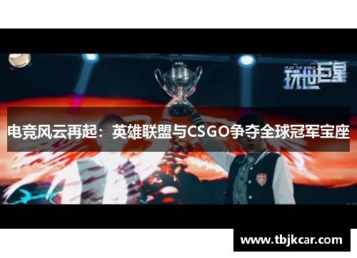 电竞风云再起：英雄联盟与CSGO争夺全球冠军宝座