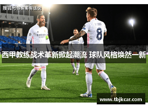 西甲教练战术革新掀起潮流 球队风格焕然一新