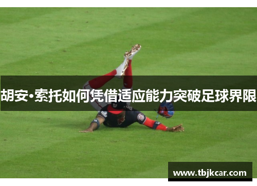 胡安·索托如何凭借适应能力突破足球界限