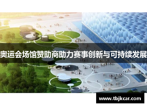 奥运会场馆赞助商助力赛事创新与可持续发展