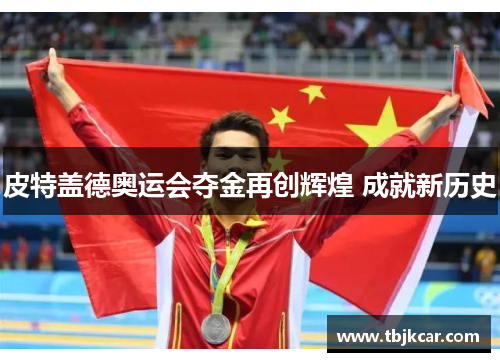 皮特盖德奥运会夺金再创辉煌 成就新历史