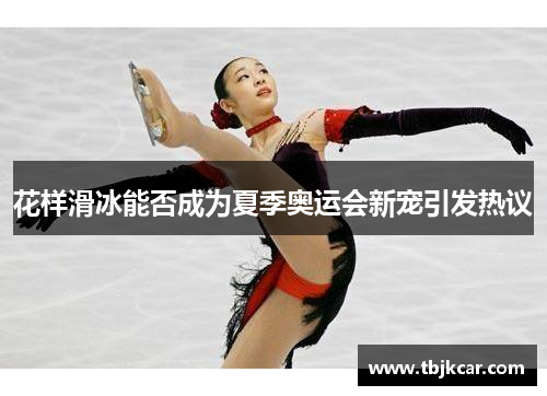 花样滑冰能否成为夏季奥运会新宠引发热议